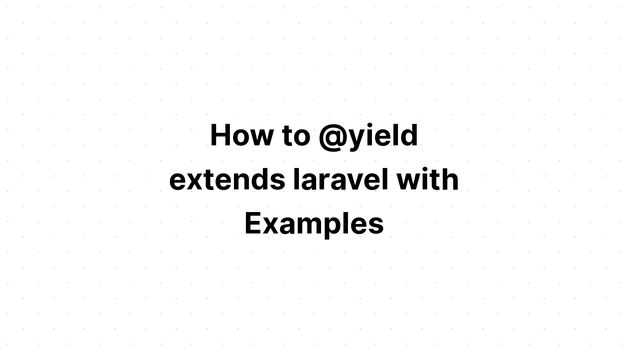 Cách @yield mở rộng laravel với các ví dụ